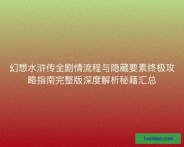 幻想水浒传全剧情流程与隐藏要素终极攻略指南完整版深度解析秘籍汇总
